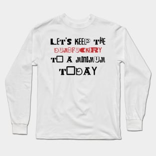 Let's Keep The Dumbfuckery To a Minimum Today Long Sleeve T-Shirt